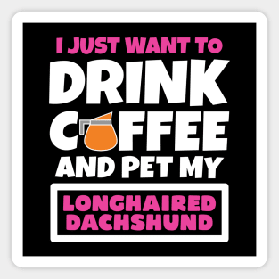 I just want to drink coffee and pet my Longhaired Dachshund Magnet